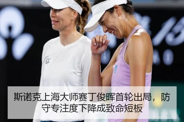 斯诺克上海大师赛丁俊晖首轮出局，防守专注度下降成致命短板