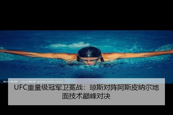 UFC重量级冠军卫冕战：琼斯对阵阿斯皮纳尔地面技术巅峰对决